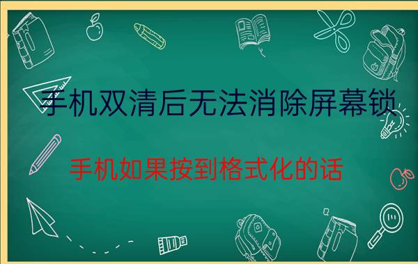 手机双清后无法消除屏幕锁 手机如果按到格式化的话，要怎么挽回？